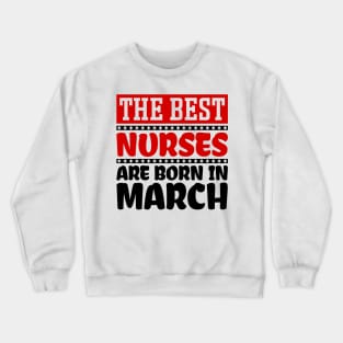 The Best Nurses are Born in March Crewneck Sweatshirt